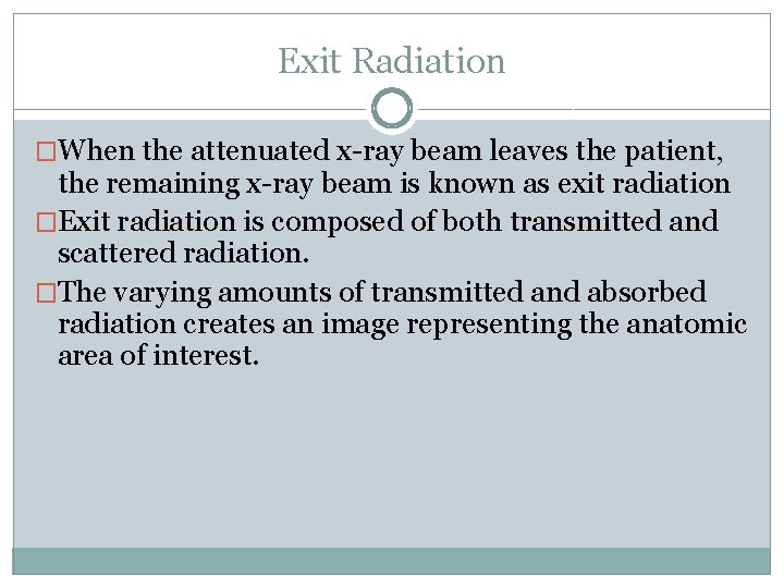 Exit Radiation �When the attenuated x-ray beam leaves the patient, the remaining x-ray beam