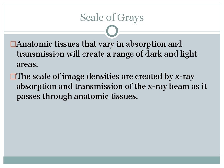 Scale of Grays �Anatomic tissues that vary in absorption and transmission will create a