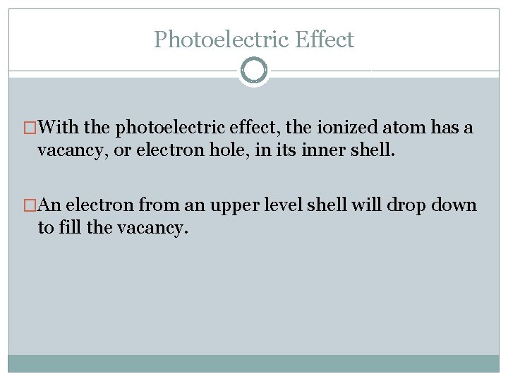 Photoelectric Effect �With the photoelectric effect, the ionized atom has a vacancy, or electron