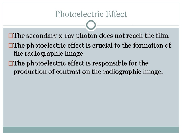 Photoelectric Effect �The secondary x-ray photon does not reach the film. �The photoelectric effect