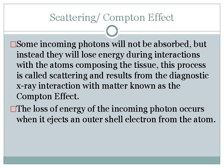 Scattering/ Compton Effect �Some incoming photons will not be absorbed, but instead they will
