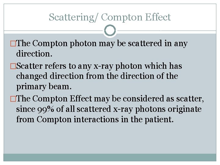 Scattering/ Compton Effect �The Compton photon may be scattered in any direction. �Scatter refers