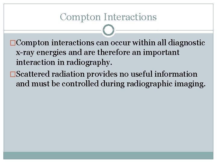 Compton Interactions �Compton interactions can occur within all diagnostic x-ray energies and are therefore