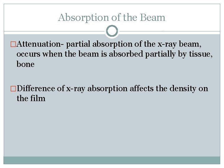 Absorption of the Beam �Attenuation- partial absorption of the x-ray beam, occurs when the