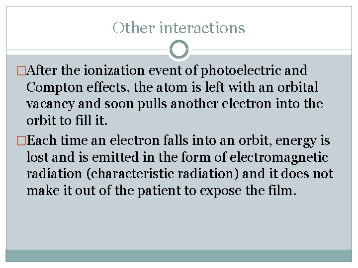Other interactions �After the ionization event of photoelectric and Compton effects, the atom is