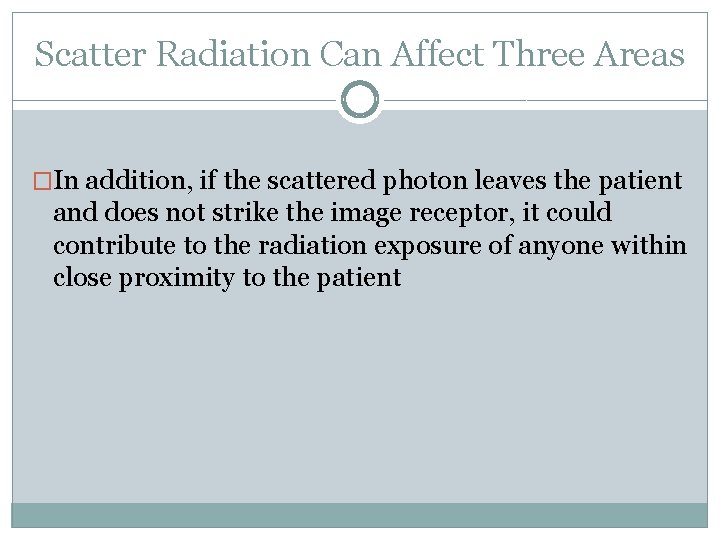 Scatter Radiation Can Affect Three Areas �In addition, if the scattered photon leaves the