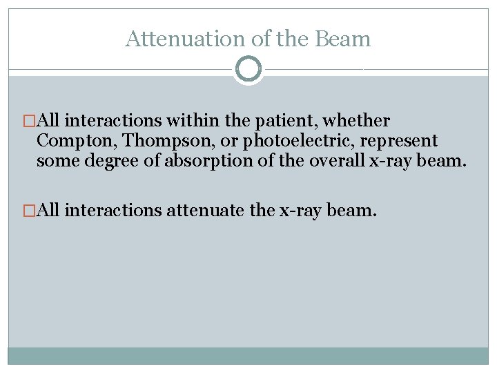 Attenuation of the Beam �All interactions within the patient, whether Compton, Thompson, or photoelectric,