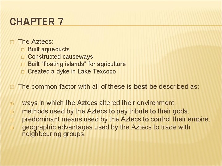 CHAPTER 7 � The Aztecs: � � � a) b) c) d) Built aqueducts