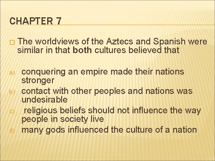 CHAPTER 7 � The worldviews of the Aztecs and Spanish were similar in that