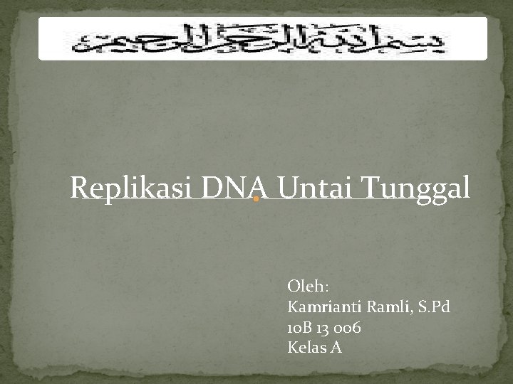 Replikasi DNA Untai Tunggal Oleh: Kamrianti Ramli, S. Pd 10 B 13 006 Kelas Replikasi DNA Untai Tunggal Oleh: Kamrianti Ramli, S. Pd 10 B 13 006 Kelas