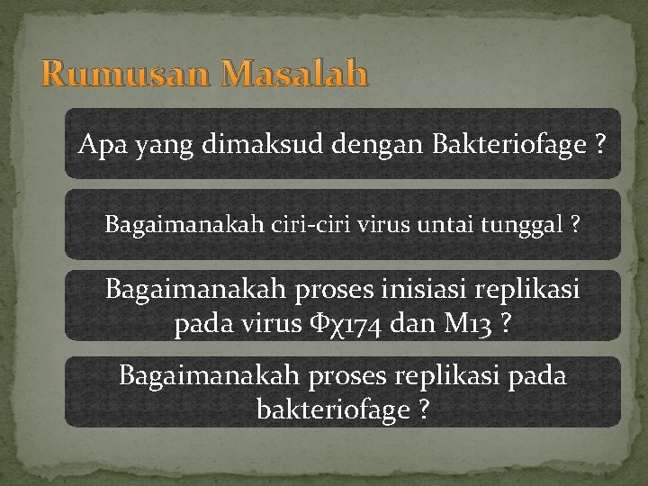 Rumusan Masalah Apa yang dimaksud dengan Bakteriofage ? Bagaimanakah ciri-ciri virus untai tunggal ? Rumusan Masalah Apa yang dimaksud dengan Bakteriofage ? Bagaimanakah ciri-ciri virus untai tunggal ?