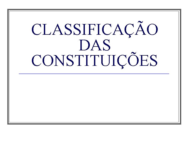 CLASSIFICAÇÃO DAS CONSTITUIÇÕES 