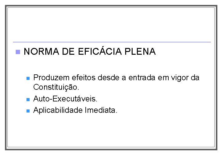 n NORMA DE EFICÁCIA PLENA n n n Produzem efeitos desde a entrada em