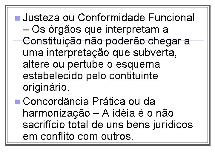 n Justeza ou Conformidade Funcional – Os órgãos que interpretam a Constituição não poderão