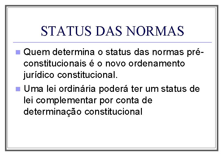 STATUS DAS NORMAS Quem determina o status das normas préconstitucionais é o novo ordenamento