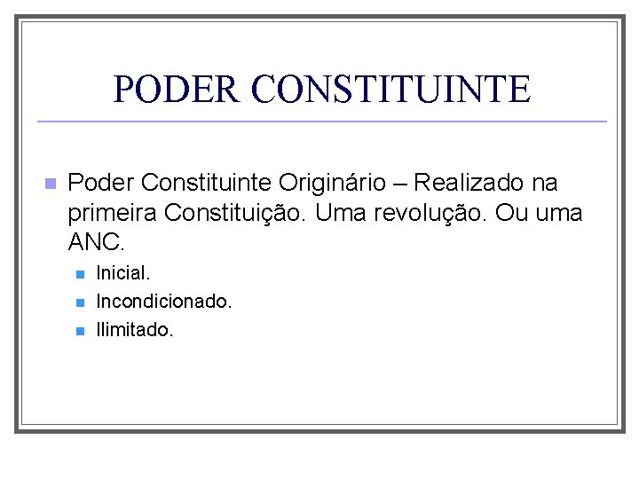 PODER CONSTITUINTE n Poder Constituinte Originário – Realizado na primeira Constituição. Uma revolução. Ou