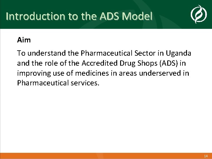 Introduction to the ADS Model Aim To understand the Pharmaceutical Sector in Uganda and