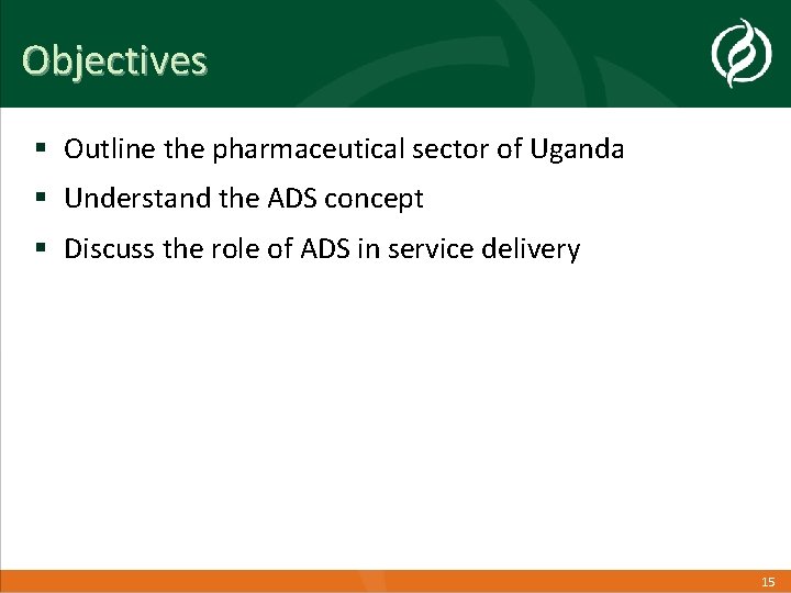 Objectives § Outline the pharmaceutical sector of Uganda § Understand the ADS concept §