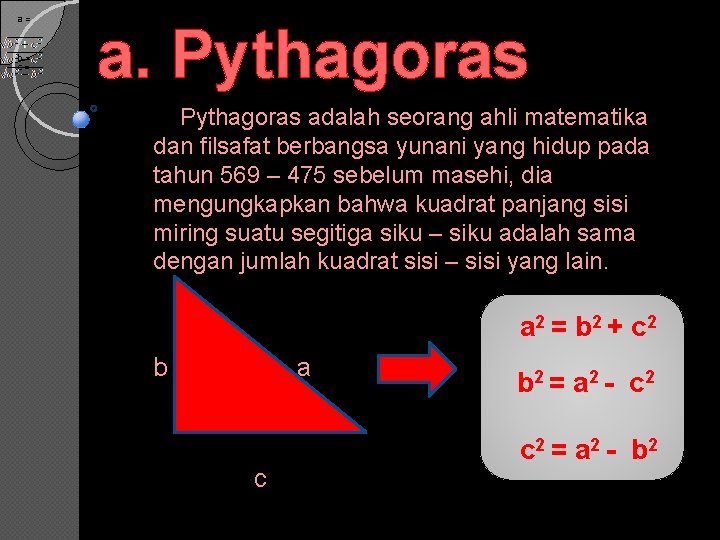 a= b= c= a. Pythagoras adalah seorang ahli matematika dan filsafat berbangsa yunani yang