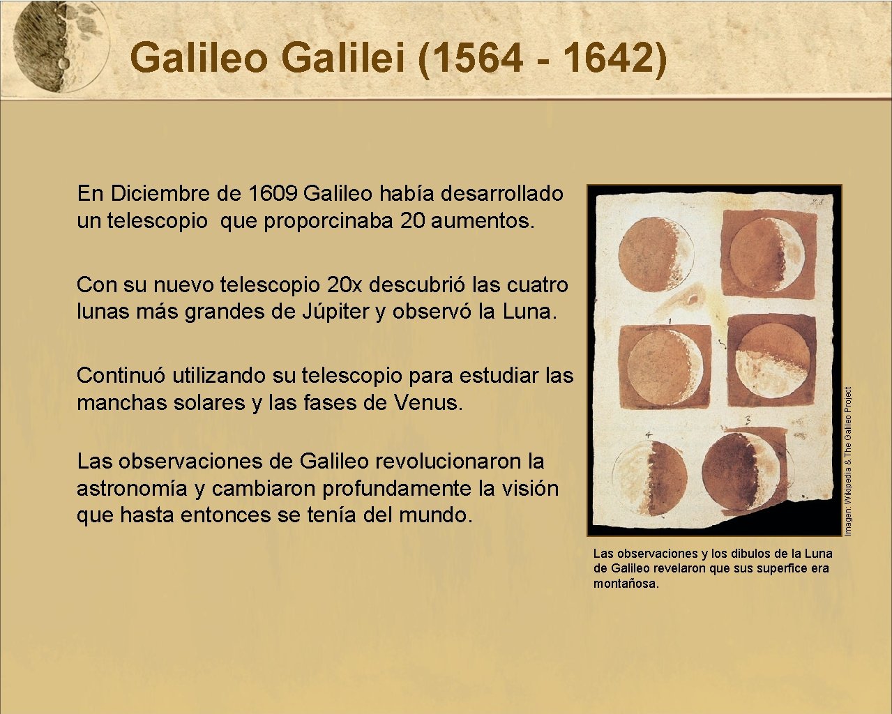 Galileo Galilei (1564 - 1642) En Diciembre de 1609 Galileo había desarrollado un telescopio
