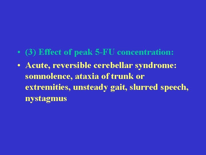  • (3) Effect of peak 5 -FU concentration: • Acute, reversible cerebellar syndrome: