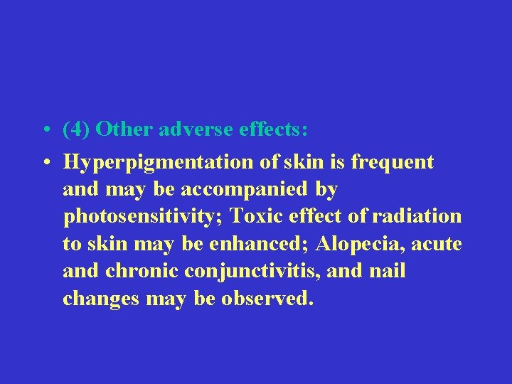  • (4) Other adverse effects: • Hyperpigmentation of skin is frequent and may