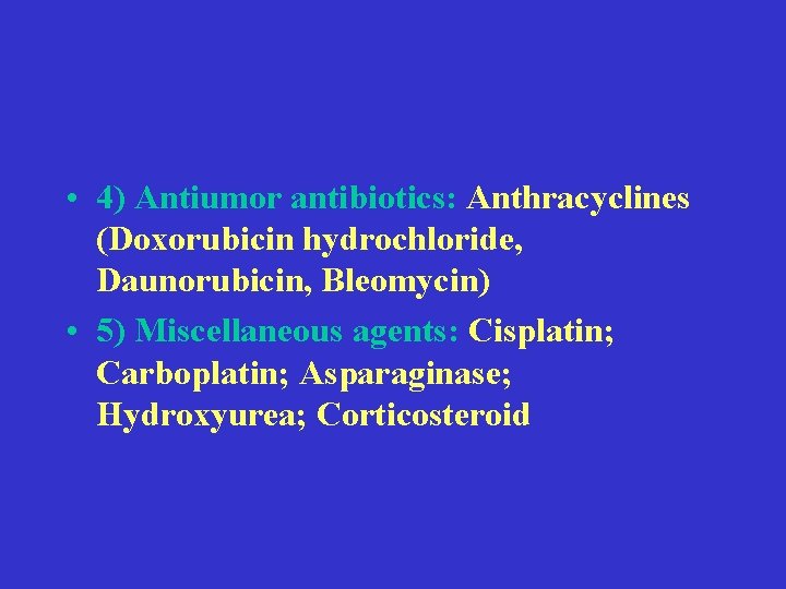  • 4) Antiumor antibiotics: Anthracyclines (Doxorubicin hydrochloride, Daunorubicin, Bleomycin) • 5) Miscellaneous agents: