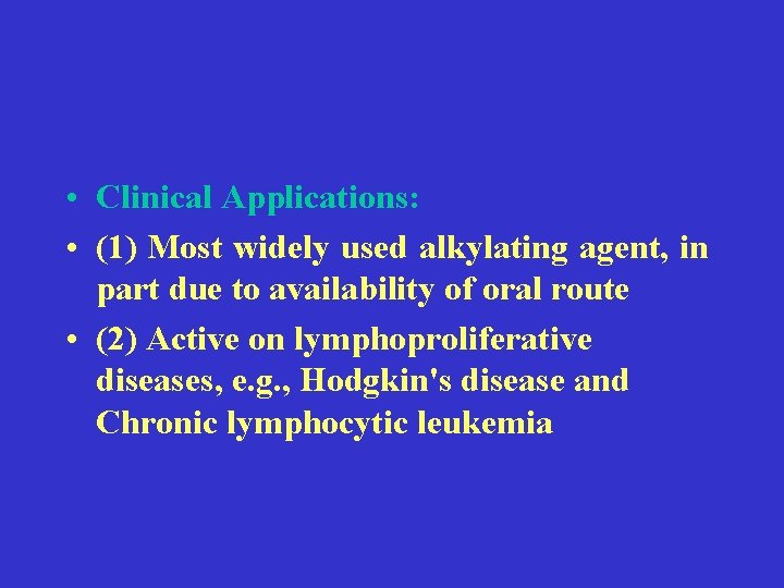  • Clinical Applications: • (1) Most widely used alkylating agent, in part due