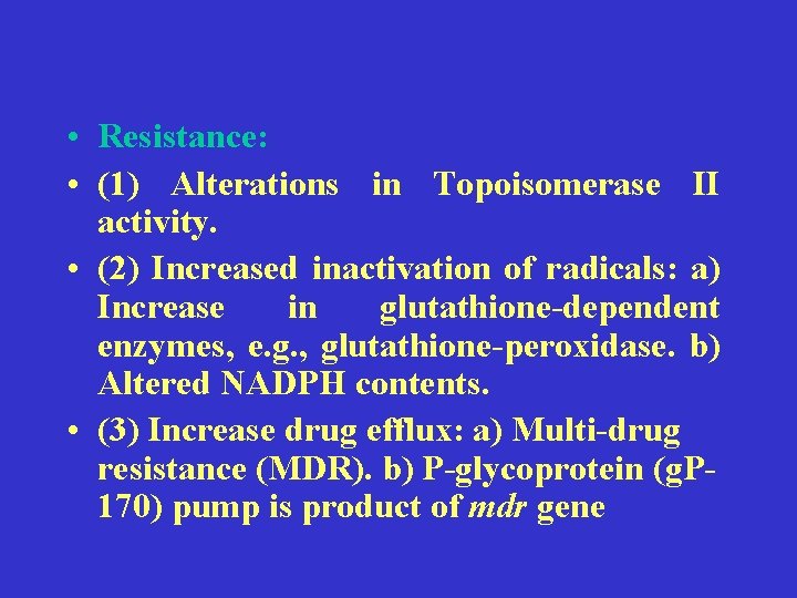  • Resistance: • (1) Alterations in Topoisomerase II activity. • (2) Increased inactivation