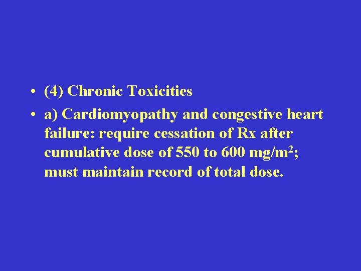  • (4) Chronic Toxicities • a) Cardiomyopathy and congestive heart failure: require cessation