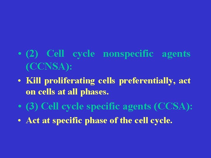  • (2) Cell cycle nonspecific agents (CCNSA): • Kill proliferating cells preferentially, act