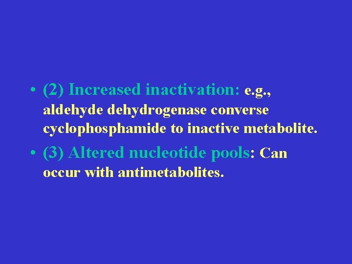  • (2) Increased inactivation: e. g. , aldehyde dehydrogenase converse cyclophosphamide to inactive