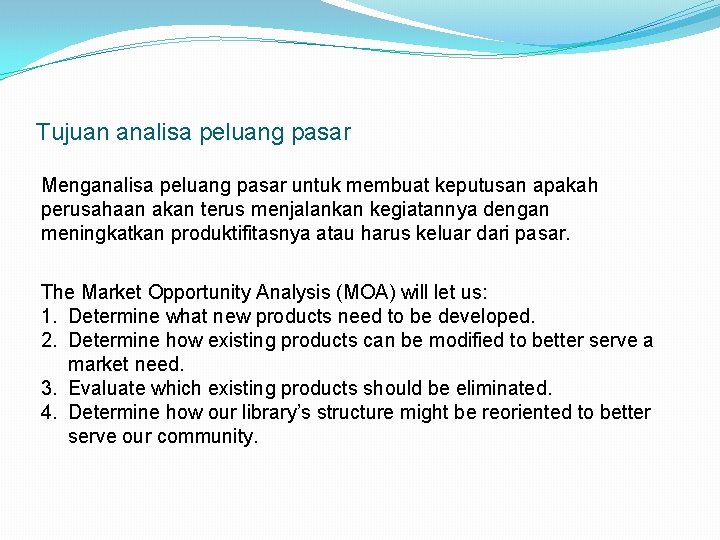 Tujuan analisa peluang pasar Menganalisa peluang pasar untuk membuat keputusan apakah perusahaan akan terus