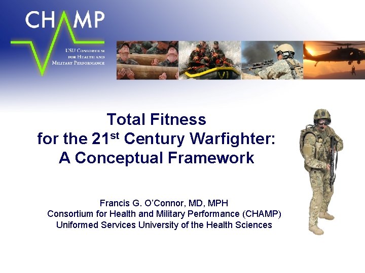 Total Fitness for the 21 st Century Warfighter: A Conceptual Framework Francis G. O’Connor,