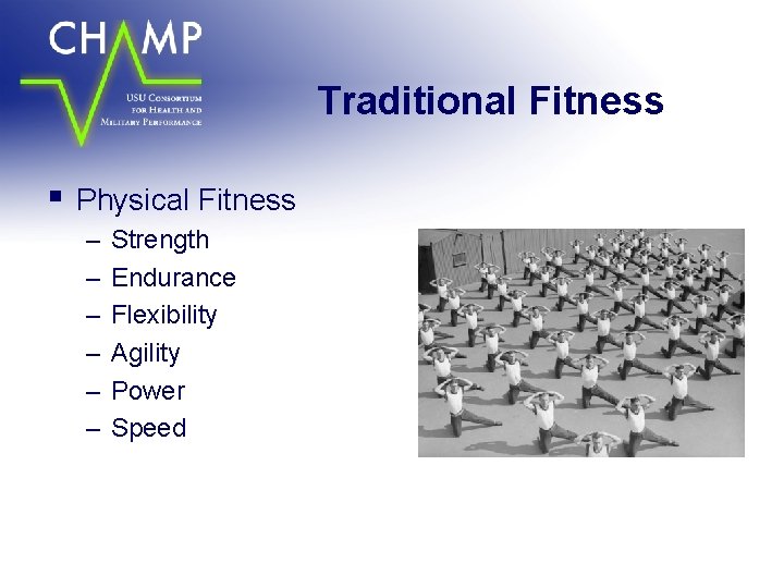 Traditional Fitness § Physical Fitness – – – Strength Endurance Flexibility Agility Power Speed