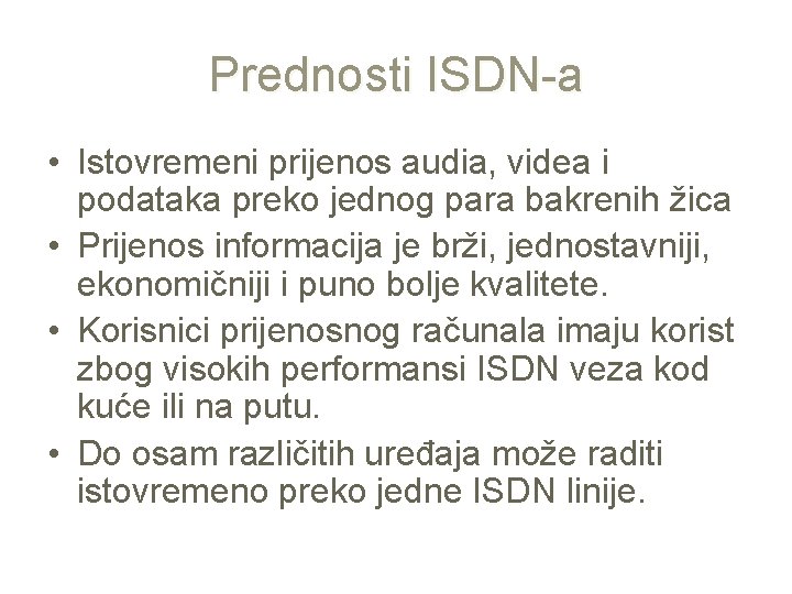 Prednosti ISDN-a • Istovremeni prijenos audia, videa i podataka preko jednog para bakrenih žica