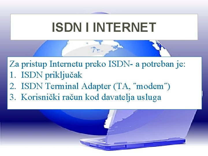 ISDN I INTERNET Za pristup Internetu preko ISDN- a potreban je: 1. ISDN priključak