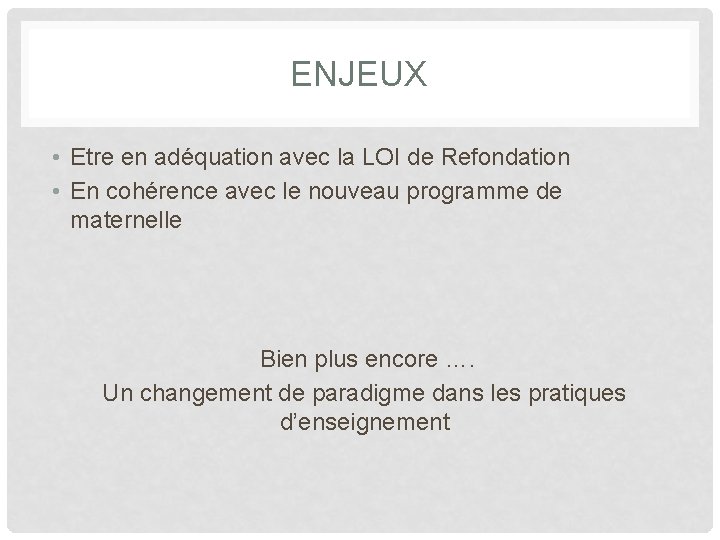 ENJEUX • Etre en adéquation avec la LOI de Refondation • En cohérence avec