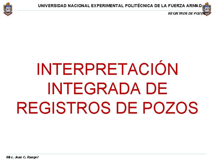 UNIVERSIDAD NACIONAL EXPERIMENTAL POLITÉCNICA DE LA FUERZA ARMADA REGISTROS DE POZOS INTERPRETACIÓN INTEGRADA DE UNIVERSIDAD NACIONAL EXPERIMENTAL POLITÉCNICA DE LA FUERZA ARMADA REGISTROS DE POZOS INTERPRETACIÓN INTEGRADA DE