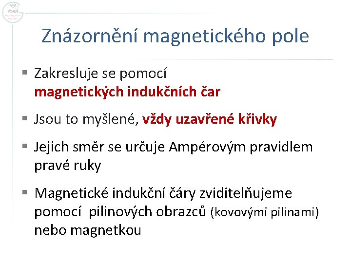 Znázornění magnetického pole § Zakresluje se pomocí magnetických indukčních čar § Jsou to myšlené,