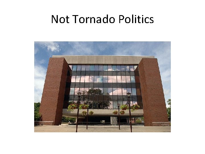 Not Tornado Politics Not Tornado Politics