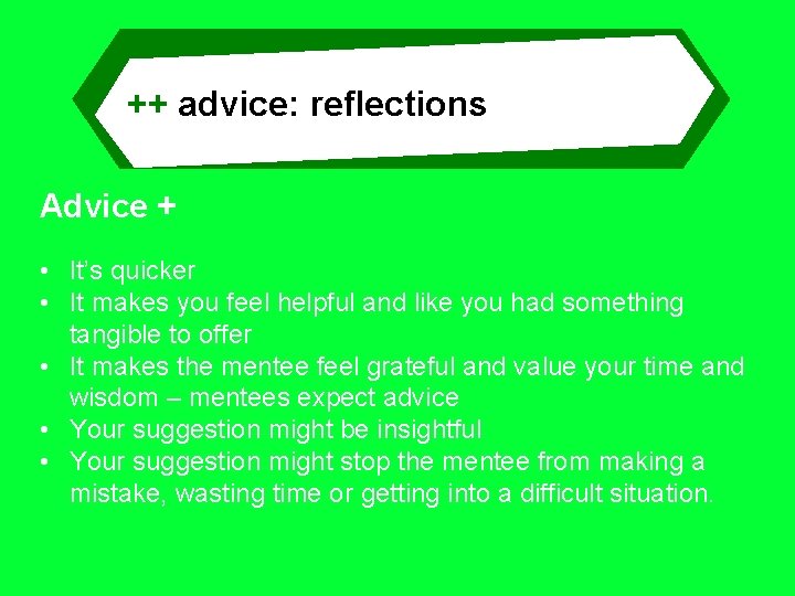 ++ advice: reflections Advice + • It’s quicker • It makes you feel helpful