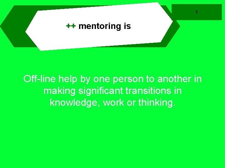 1 ++ mentoring is Off-line help by one person to another in making significant