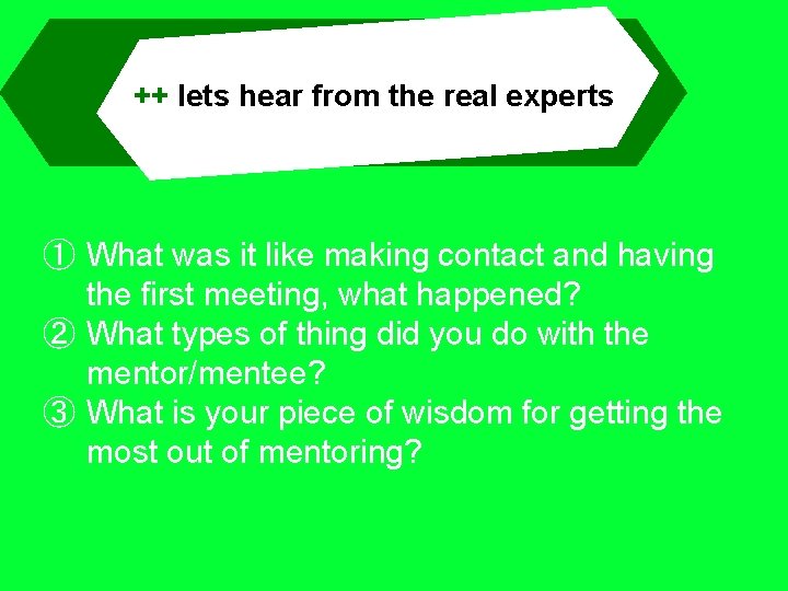 ++ lets hear from the real experts ① What was it like making contact