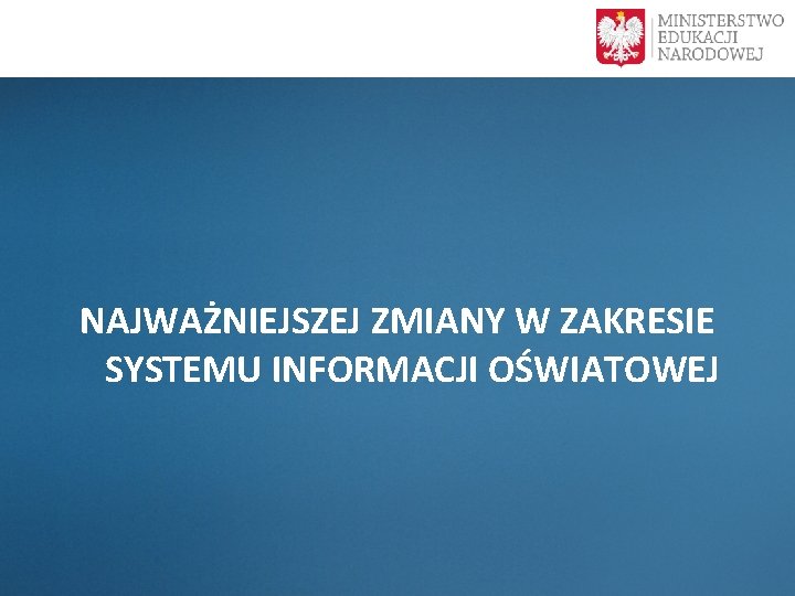  NAJWAŻNIEJSZEJ ZMIANY W ZAKRESIE SYSTEMU INFORMACJI OŚWIATOWEJ 