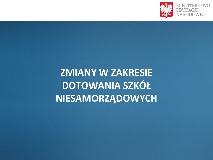  ZMIANY W ZAKRESIE DOTOWANIA SZKÓŁ NIESAMORZĄDOWYCH 