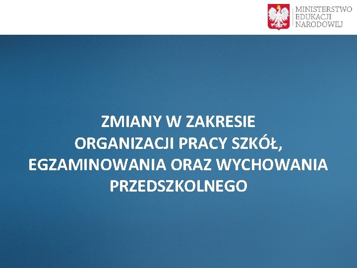  ZMIANY W ZAKRESIE ORGANIZACJI PRACY SZKÓŁ, EGZAMINOWANIA ORAZ WYCHOWANIA PRZEDSZKOLNEGO 