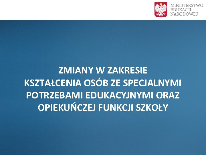  ZMIANY W ZAKRESIE KSZTAŁCENIA OSÓB ZE SPECJALNYMI POTRZEBAMI EDUKACYJNYMI ORAZ OPIEKUŃCZEJ FUNKCJI SZKOŁY