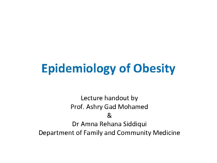 Epidemiology of Obesity Lecture handout by Prof. Ashry Gad Mohamed & Dr Amna Rehana