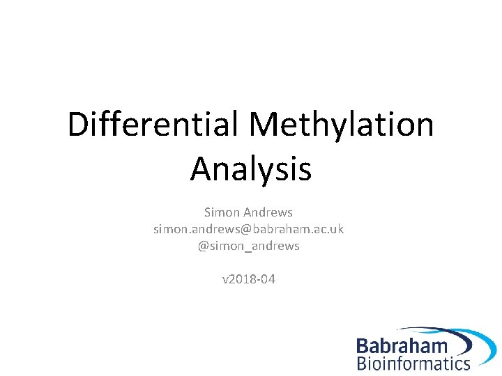 Differential Methylation Analysis Simon Andrews simon. andrews@babraham. ac. uk @simon_andrews v 2018 -04 